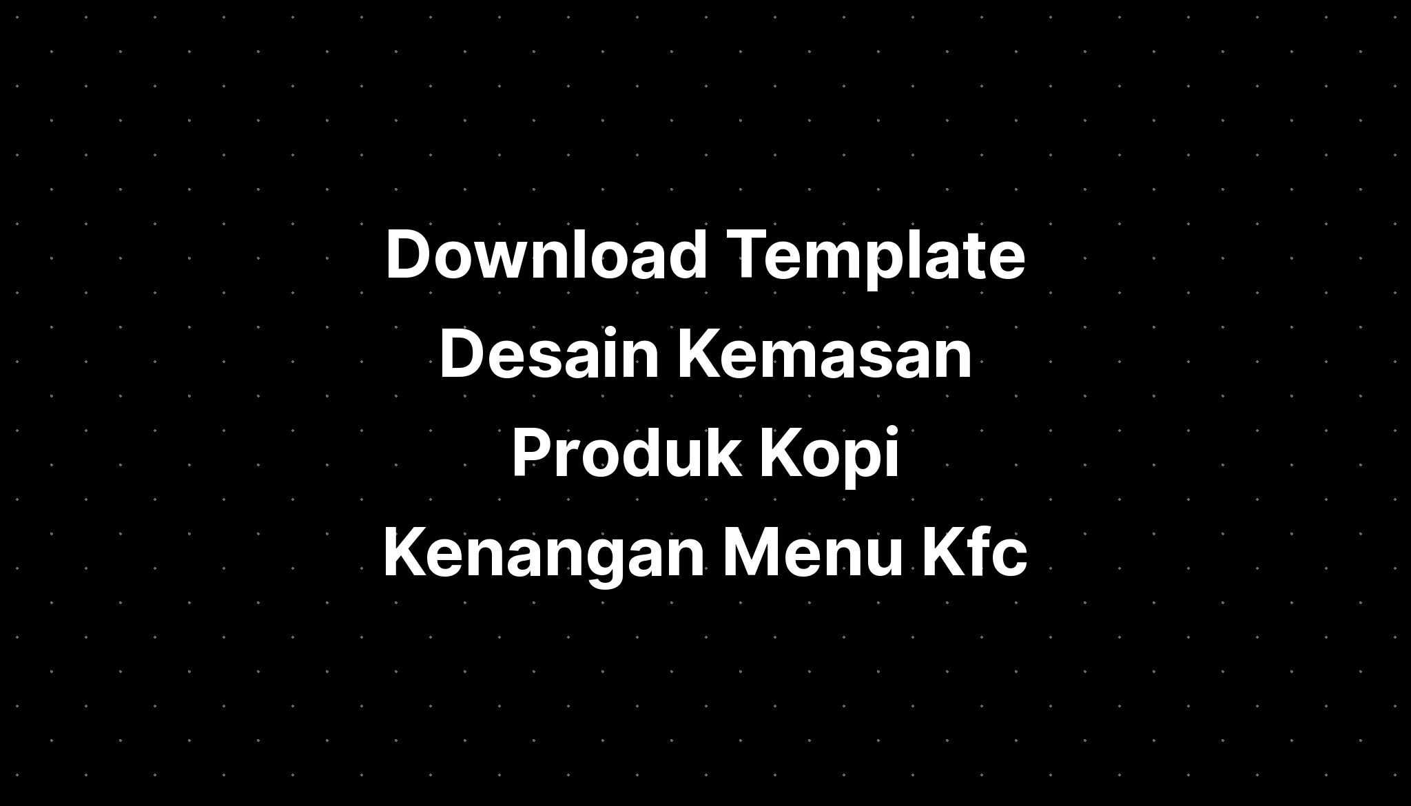 Download Template Desain Kemasan Produk Kopi Kenangan Menu Kfc Imagesee